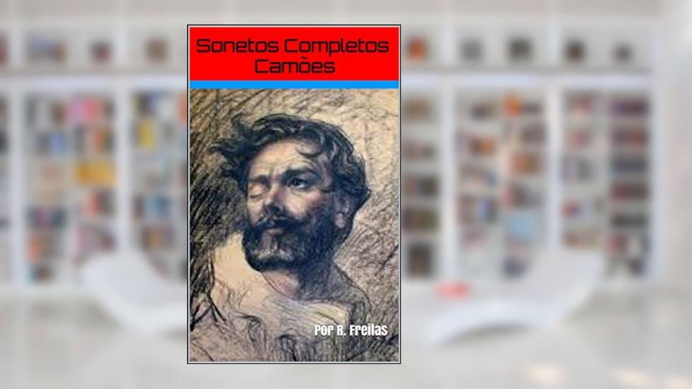 SONETOS CAMÕES COMPLETOS: Por R. Freitas, do autor Sonetos Completos Camões; R. Freitas