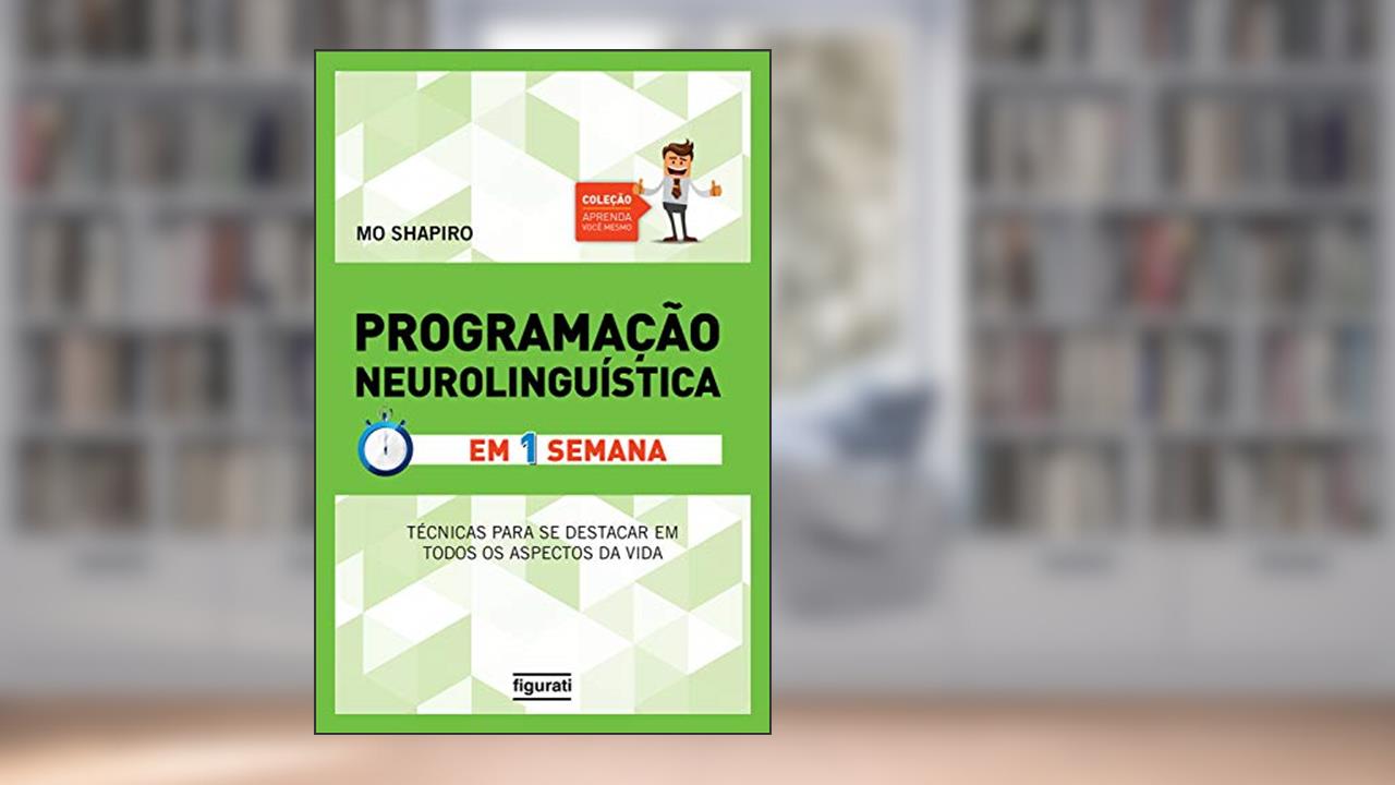 Programação Neurolinguística em uma semana (Coleção Aprenda você mesmo), do autor Mo Shapiro