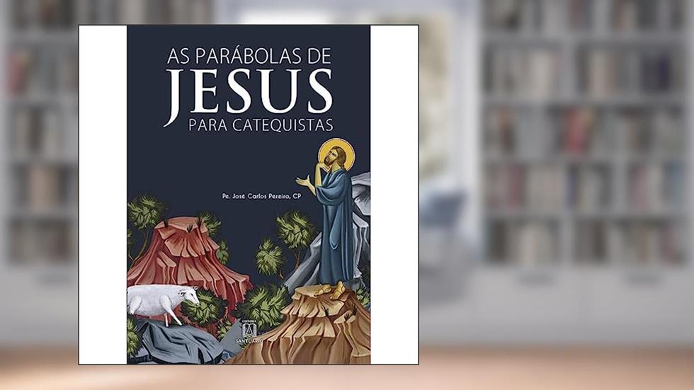 As Parabolas de Jesus Para Catequistas: Acolher, Escutar e Acompanhar, do autor CP Pe. José Carlos Pereira