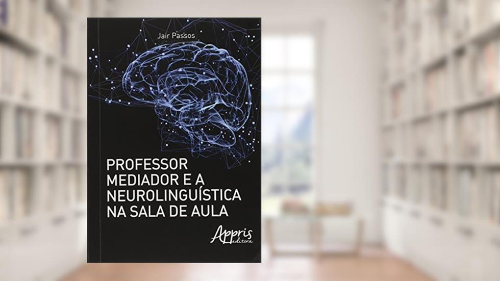 Professor mediador e a neurolinguística na sala de aula, do autor Jair Passos