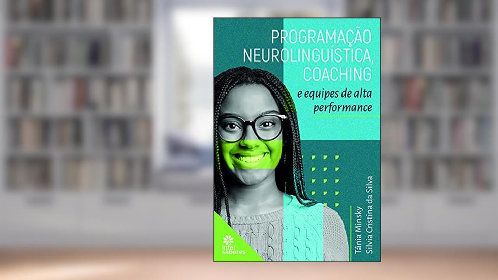 Programação Neurolinguística, Coaching e Equipes de Alta Performance, do autor Tânia Minsky; Silvia Cristina da Silva