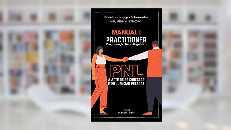 Manual I - Practitioner em Programação Neurolinguística: A arte de se conectar e influenciar pessoas (Formação em PNL Livro 1), do autor Charton Baggio Scheneider