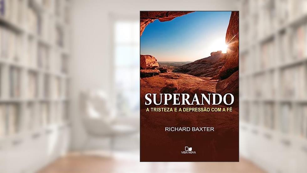Superando a Tristeza e a Depressão com a fé, do autor Richard Baxter
