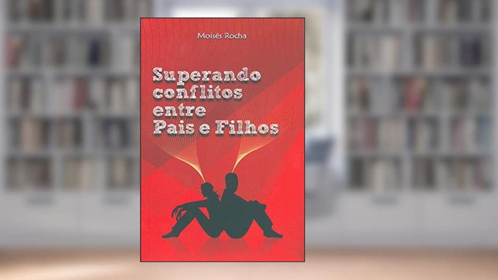 Superando Conflitos Entre Pais E Filhos, do autor Moisés Rocha