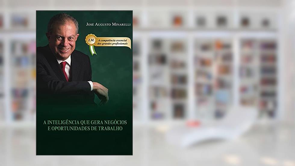 Inteligência Mercadológica: A Inteligência que Gera Negócios e Oportunidades de Trabalho, do autor José Augusto Minarelli