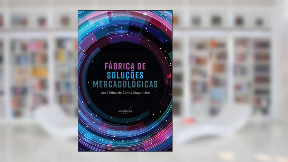 Fábrica de soluções mercadológicas, do autor José Eduardo Cunha Magalhães