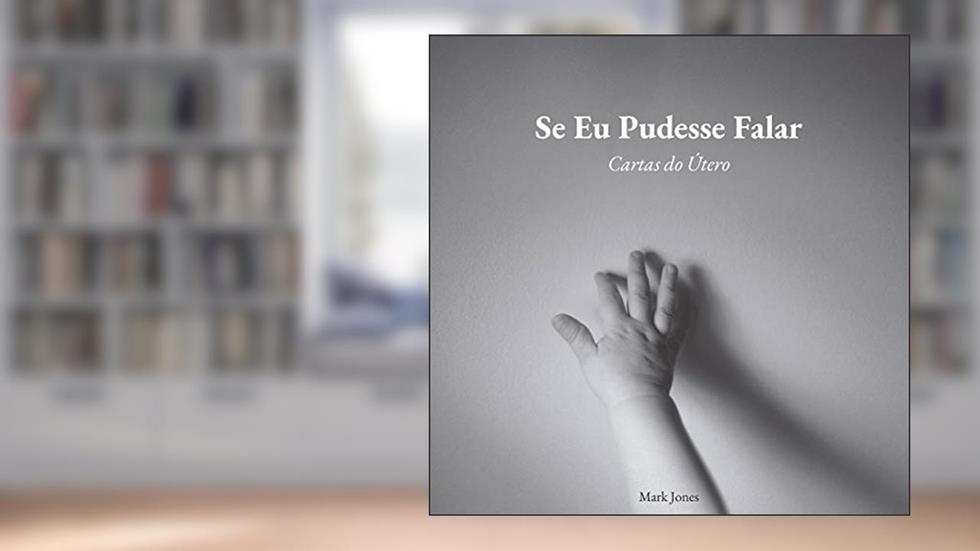Se Eu Pudesse Falar: Cartas Do Útero, do autor Mark Jones