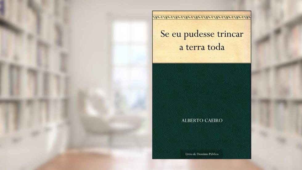 Se eu pudesse trincar a terra toda, do autor Alberto Caeiro