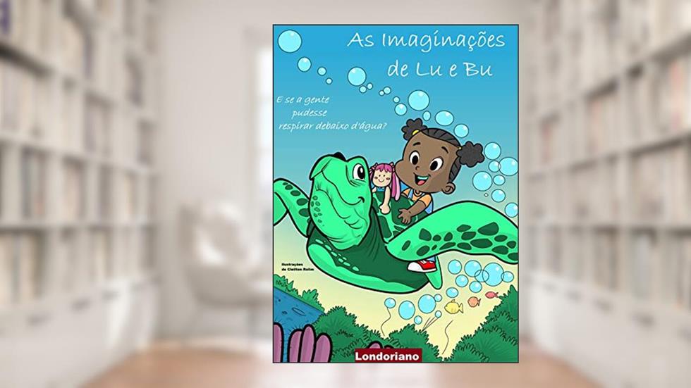 As Imaginações de Lu e Bu: E Se a Gente Pudesse Respirar Debaixo D'água?, do autor Londoriano