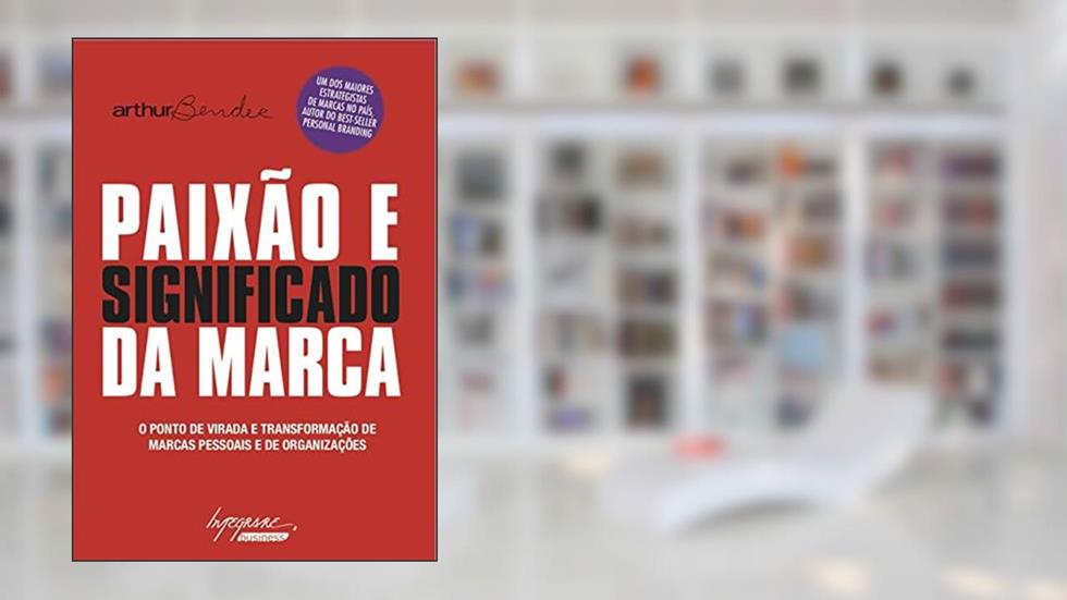 Paixão e Significado da Marca: Ponto de Virada e Transformação de Marcas Corporativas, Marcas Pessoais e de Organizações, do autor Arthur Bender