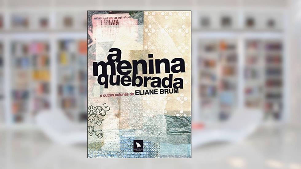 A menina quebrada: E outras colunas de Eliane Brum, do autor Eliane Brum