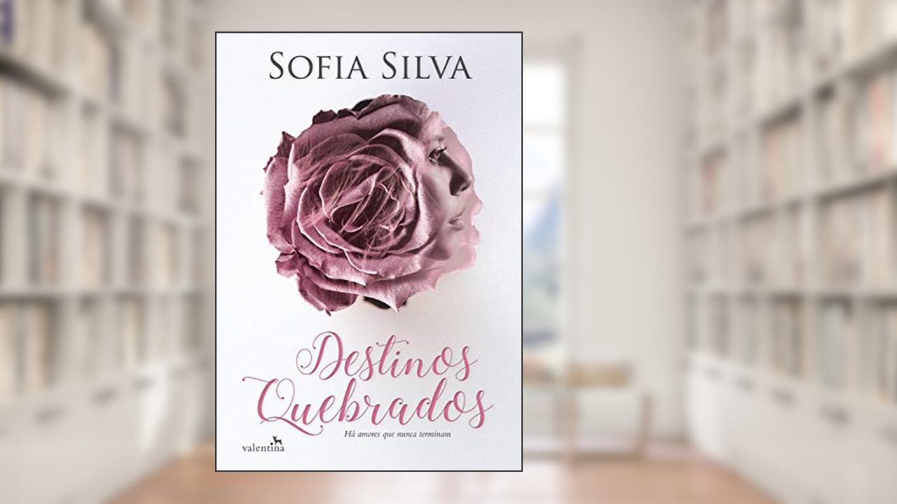 Destinos Quebrados: Há amores que nunca terminam, do autor Sofia Silva