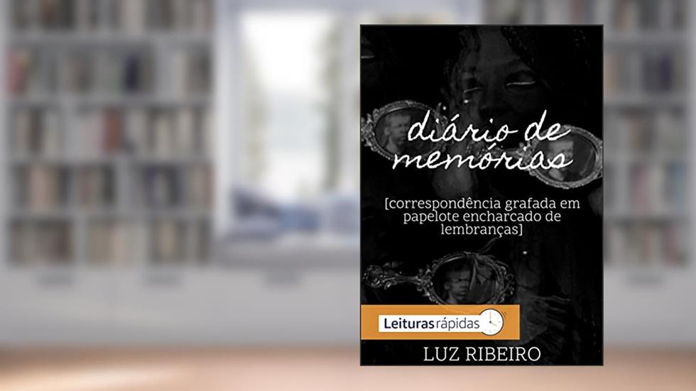 diário de memórias: correspondência grafada em papelote encharcado de lembranças, do autor Luz Ribeiro