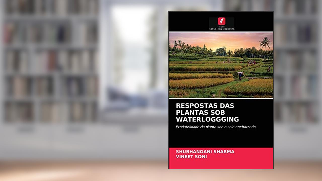 RESPOSTAS DAS PLANTAS SOB WATERLOGGGING: Produtividade da planta sob o solo encharcado, do autor Shubhangani Sharma; Vineet Soni