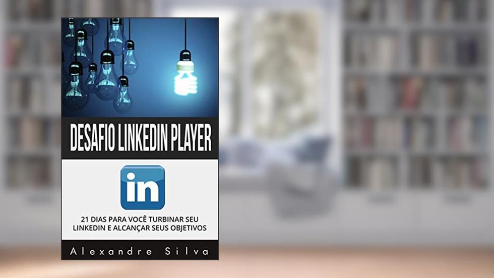 LinkedIn Player: 21 DIAS PARA VOCÊ TURBINAR SEU LINKEDIN E ALCANÇAR SEUS OBJETIVOS, do autor Alexandre Silva
