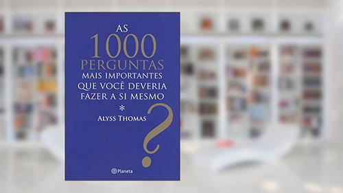As 1000 perguntas mais importantes que você deveri, do autor Alyss Thomas