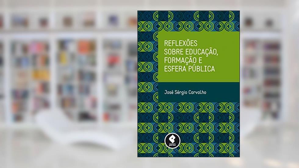 Reflexões sobre Educação, Formação e Esfera Pública, do autor José Sérgio Carvalho