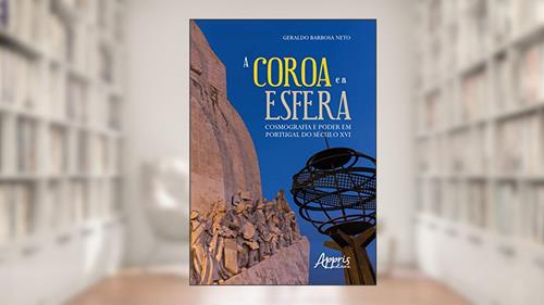 Capa de A coroa e a esfera: cosmografia e poder em Portugal do século xvi, do autor Geraldo Barbosa Neto