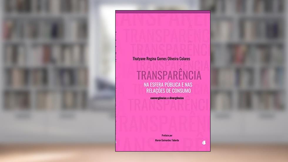 Transparência na Esfera Pública e nas Relações de Consumo, do autor Thatyane Regina Gomes Oliveira Colares