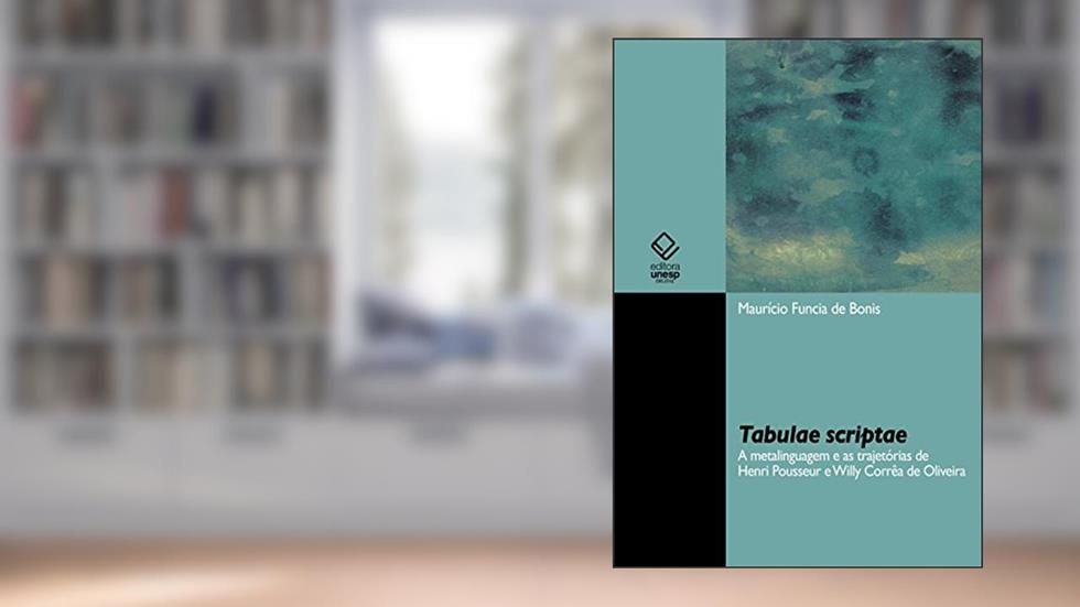 Tabulae scriptae: a metalinguagem e as trajetórias de Henri Pousseur e Willy Corrêa de Oliveira, do autor Maurício Funcia de Bonis