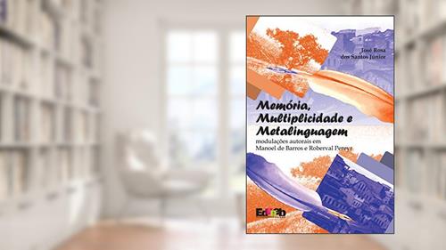 Capa de Memória, multiplicidade e metalinguagem: modulações autorais em Manoel de Barros e Roberval Pereyr, do autor José Rosa dos Santos Júnior