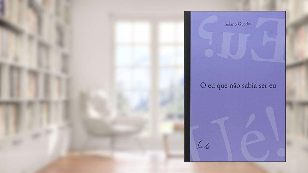 O eu que Não Sabia ser, do autor Solano Guedes