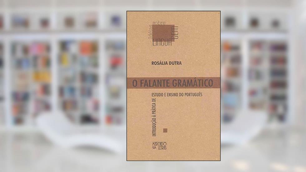 O Falante Gramático: Introdução à Prática de Estudo e Ensino do Português, do autor Rosália Dutra