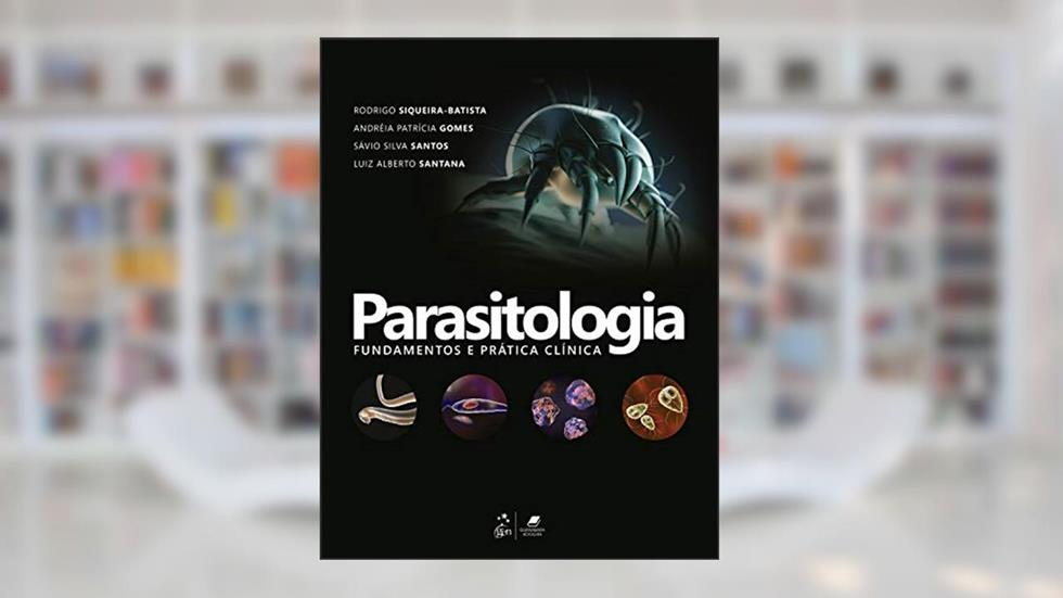 Parasitologia: Fundamentos e Prática Clínica, do autor Rodrigo Siqueira-Batista et al.