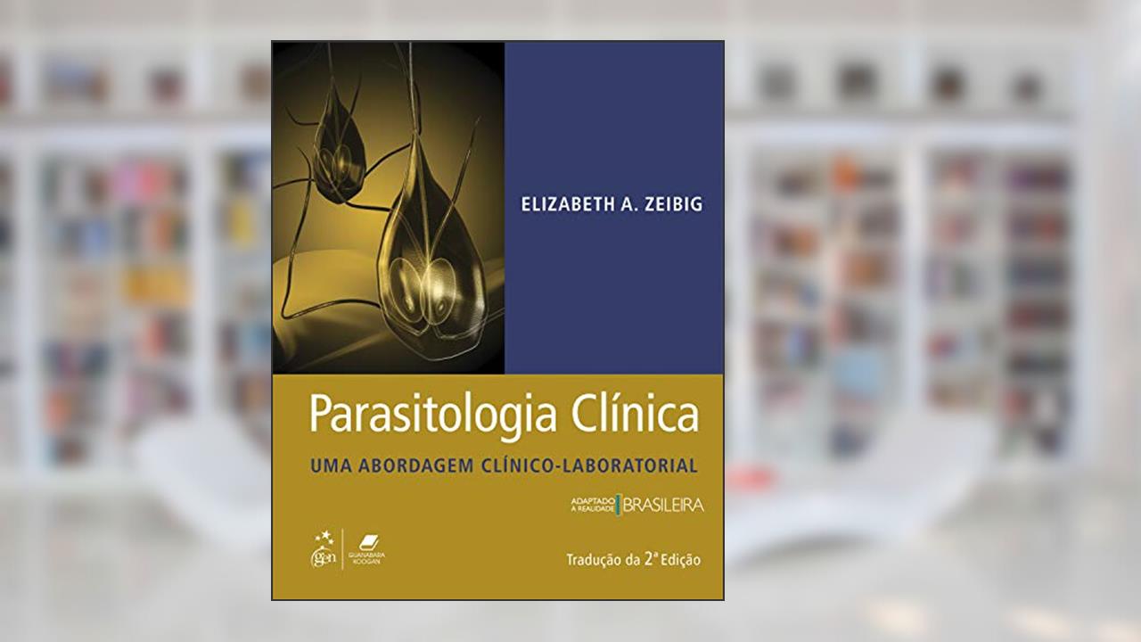 Parasitologia Clínica: Uma Abordagem Clínico-Laboratorial, do autor Elizabeth Zeibig