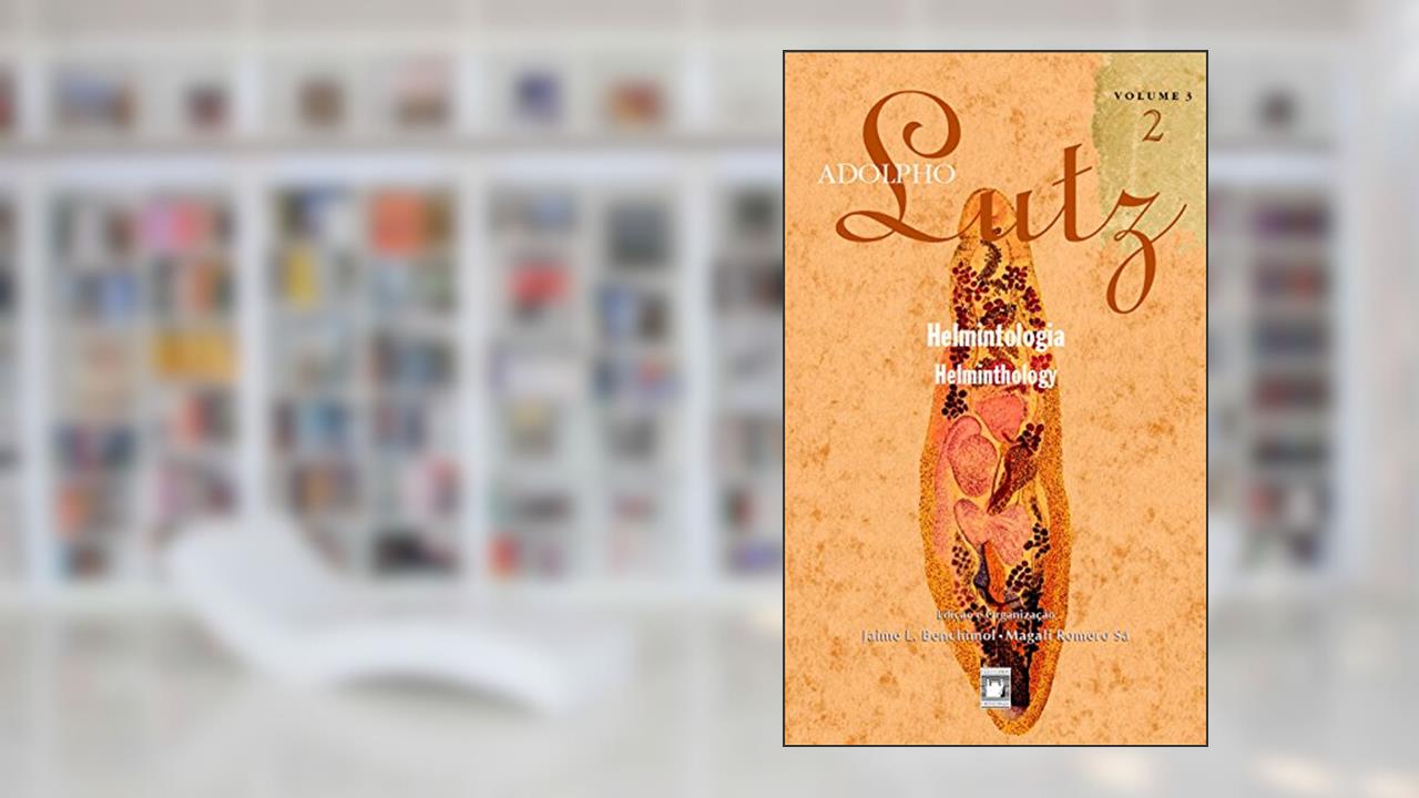 Adolpho Lutz - Helmintologia - v.3, Livro 2, do autor Jaime L. Benchimol; Magali Romero Sá