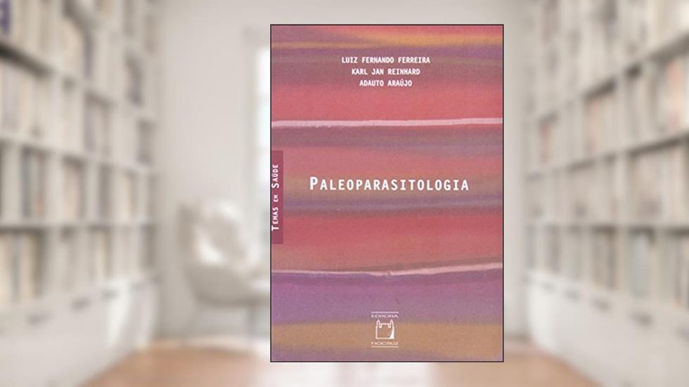 Paleoparasitologia, do autor Luiz Fernando Ferreira; Karl Jan Reinhard; Adauto Araújo
