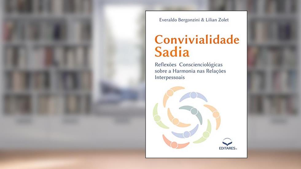 Convivialidade Sadia: Reflexões Conscienciológicas sobre a Harmonia nas Relações Interpessoais, do autor Everaldo Bergonzini; Lilian Zolet