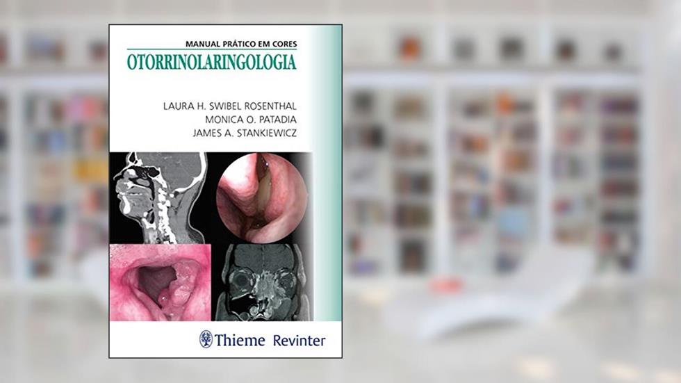 Otorrinolaringologia: Manual Prático em Cores, do autor Laura H. Swibel Rosenthal; Monica O. Patadia; James A. Stankiewicz