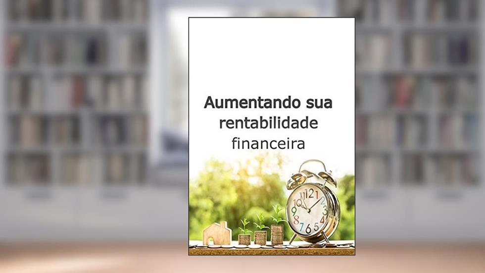 Aumentando sua rentabilidade financeira: Alcance sua liberdade financeira, do autor Lennon Soares