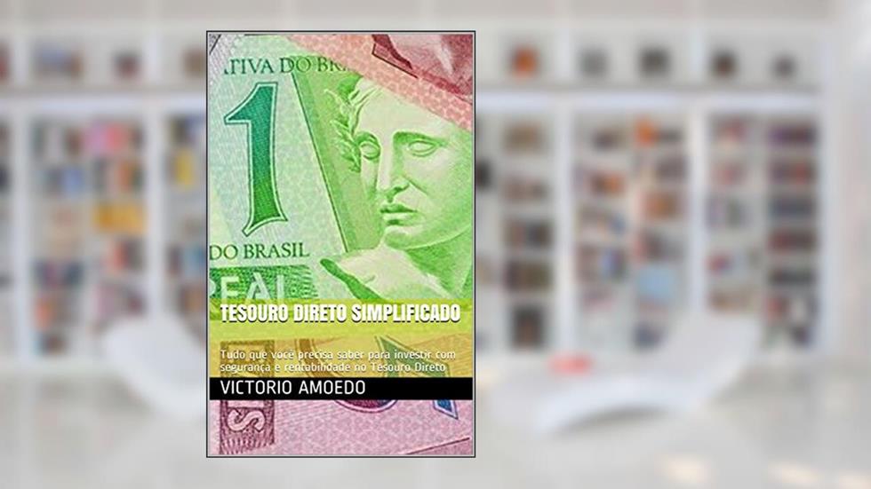 Tesouro Direto Simplificado: Tudo que você precisa saber para investir com segurança e rentabilidade no Tesouro Direto, do autor Victorio Amoedo