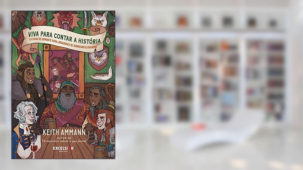 Viva para contar a história: Táticas de combate para jogadores de Dungeons & Dragons, do autor Keith Ammann