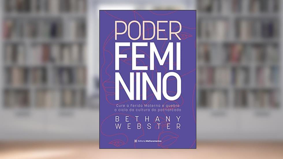 Poder feminino: Cure a Ferida Materna e quebre o ciclo da cultura do patriarcado, do autor Bethany Webster