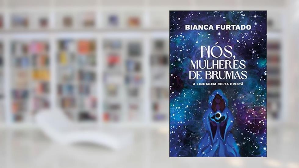 Nós, Mulheres de Brumas: A Linhagem Celta Cristã, do autor Bianca Furtado