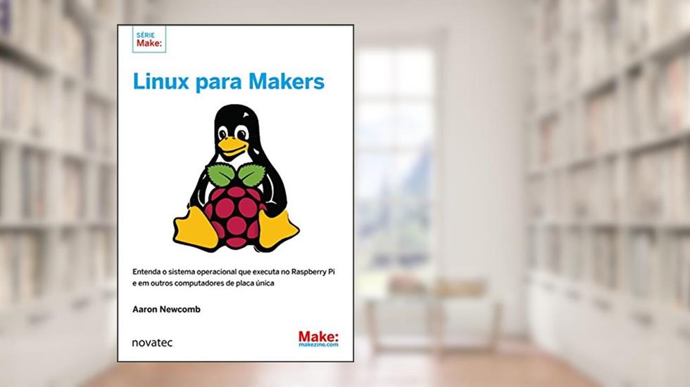 Linux Para Makers: Entenda o Sistema Operacional que Executa no Raspberry Pi e em Outros Computadores de Placa única, do autor Aaron Newcomb