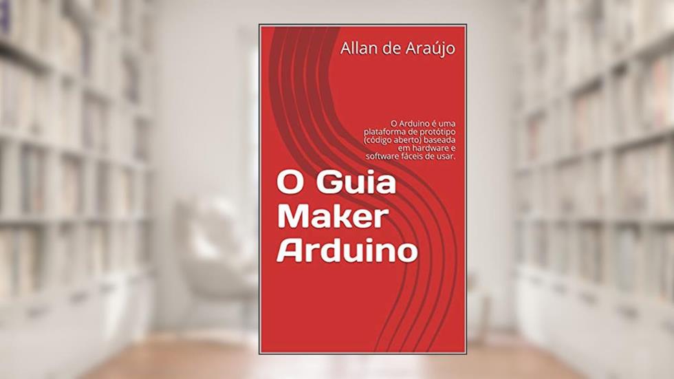 O Guia Maker Arduino: O Arduino é uma plataforma de protótipo (código aberto) baseada em hardware e software fáceis de usar. (1), do autor Allan de Araújo