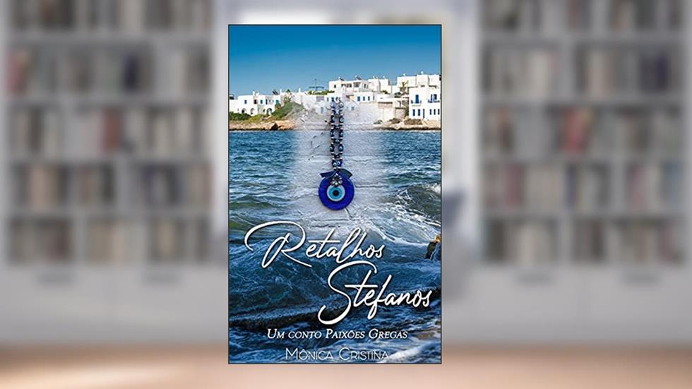 Retalhos Stefanos: Um conto de Paixões Gregas (Série Paixões Gregas), do autor Mônica Cristina