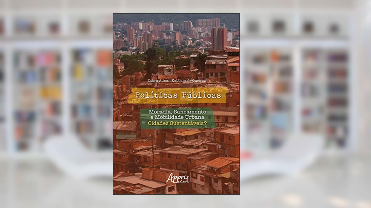 Políticas Públicas: Moradia, Saneamento e Mobilidade Urbana. Cidades Sustentáveis?, do autor Zahra Adnan Kabbara de Queiroz