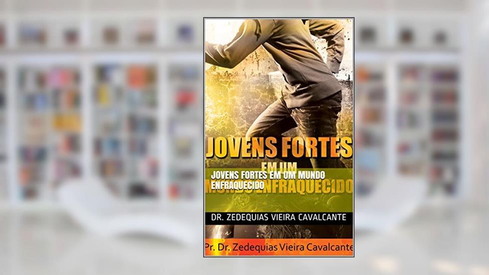Jovens Fortes em um Mundo enfraquecido (1), do autor Dr. Zedequias Vieira Cavalcante