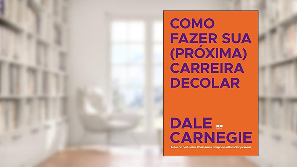 Como fazer sua (próxima) carreira decolar, do autor Dale Carnegie