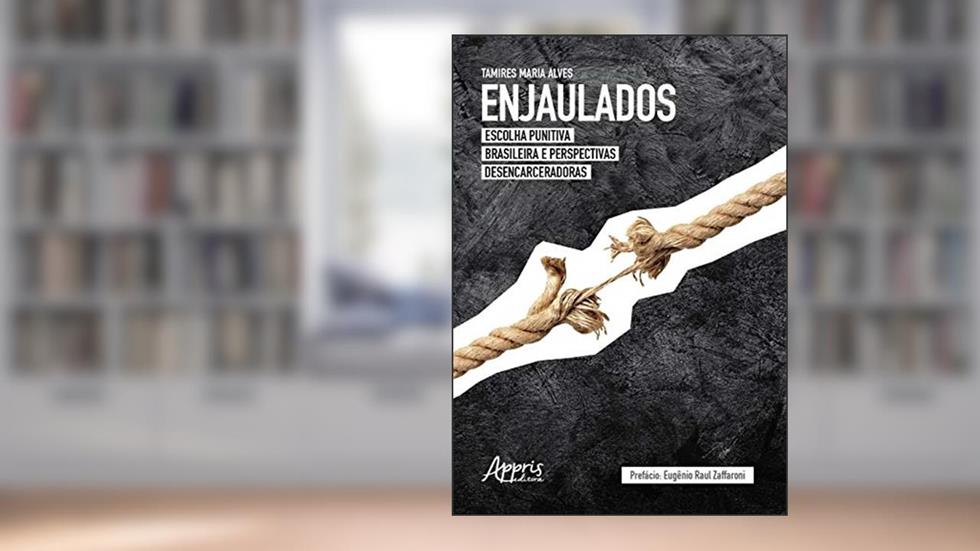 Enjaulados: escolha punitiva brasileira e perspectivas desencarceradoras, do autor Tamires Maria Alves