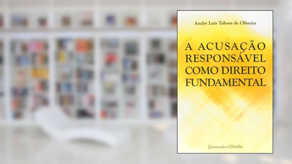 A Acusação Responsável Como Direito Fundamental, do autor André Luís Tabosa de Oliveira