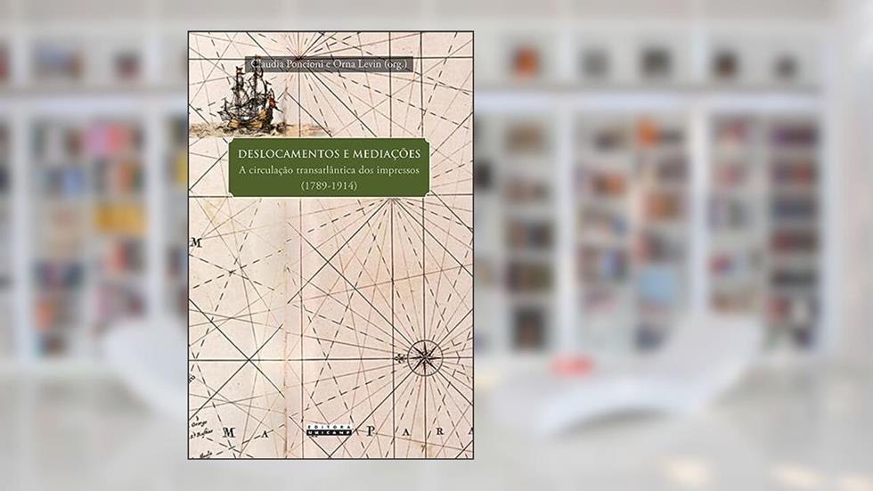 Deslocamentos e mediações: A circulação transatlântica dos impressos (1789 - 1914), do autor Fontenele