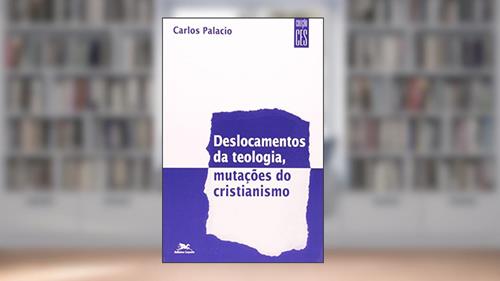 Capa de Deslocamentos da Teologia Mutações do Cristianismo, do autor Palacio-Carlos