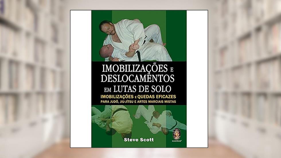Imobilizações e Deslocamentos em Lutas de Solo, do autor Steve Scott
