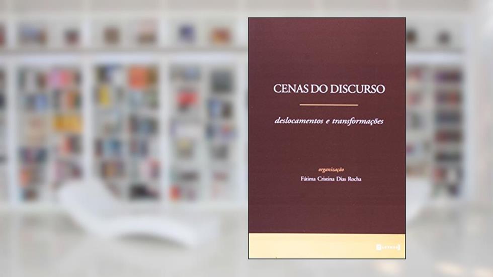 Cenas do Discurso. Deslocamentos e Transformações, do autor Fátima Cristina Dias Rocha